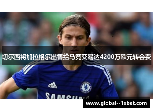 切尔西将加拉格尔出售给马竞交易达4200万欧元转会费