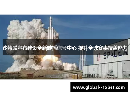 沙特联宣布建设全新转播信号中心 提升全球赛事覆盖能力